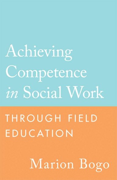 Marion Bogo - Achieving Competence in Social Work Through Field Education, Häftad