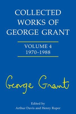 Collected Works of George Grant 1