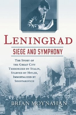 Brian Moynahan - Leningrad: Siege and Symphony, Häftad
