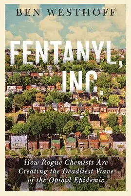 Ben Westhoff - Fentanyl, Inc. : How Rogue Chemists Are Creating the Deadliest Wave of the Opioid Epidemic, Inbunden. Tillgänglighet: Lägg i varukorg