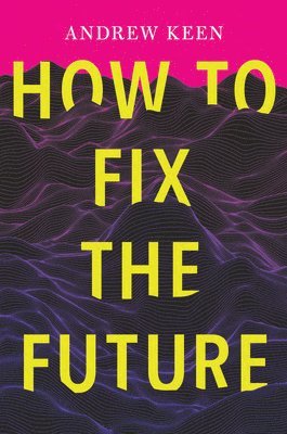 Andrew Keen - How to Fix the Future, Häftad