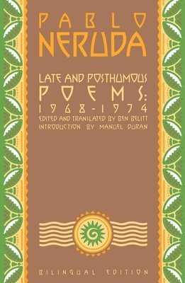 Pablo Neruda - Late and Posthumous Poems, 1968-1974, Häftad