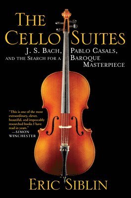 bokomslag The Cello Suites: J. S. Bach, Pablo Casals, and the Search for a Baroque Masterpiece