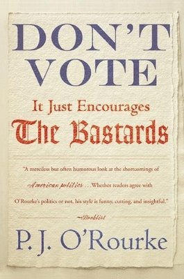 P J O'Rourke - Don't Vote It Just Encourages the Bastards, Häftad