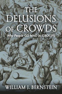 William J Bernstein - Delusions of Crowds, Inbunden