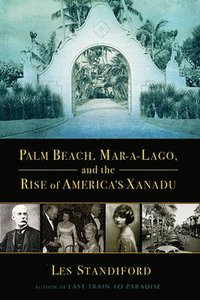 bokomslag Palm Beach, Mar-A-Lago, and the Rise of America's Xanadu