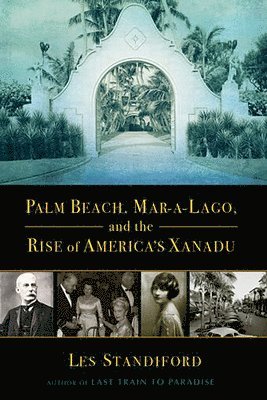 Les Standiford - Palm Beach, Mar-A-Lago, and the Rise of America's Xanadu, Häftad