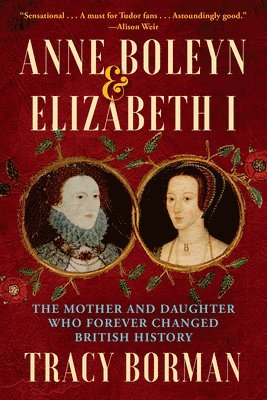 bokomslag Anne Boleyn & Elizabeth I: The Mother and Daughter Who Forever Changed British History