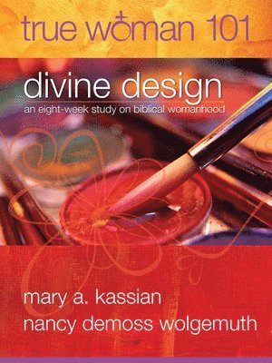 Mary A Kassian, Nancy Demoss - True Woman 101: Divine Design, Häftad