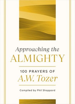 A. W. Tozer, Phil Shappard - Approaching the Almighty, Inbunden. Tillgänglighet: Lägg i varukorg