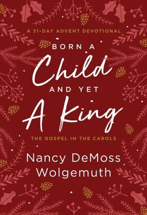 Nancy DeMoss Wolgemuth - Born a Child and Yet a King, Inbunden