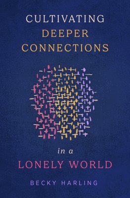 bokomslag Cultivating Deeper Connections In A Lonely World