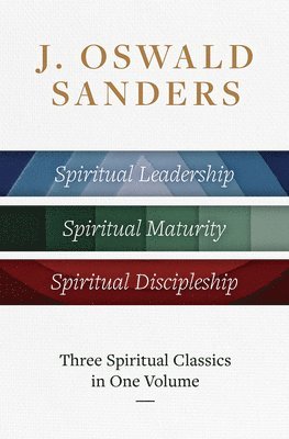 bokomslag J. Oswald Sanders: Three Spiritual Classics in One Volume