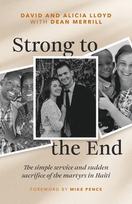 David Lloyd, Alicia Lloyd - Strong to the End: The Simple Service and Sudden Sacrifice of the Martyrs in Haiti, Häftad