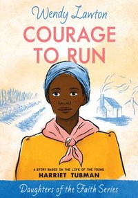 bokomslag Courage to Run: A Story Based on the Life of Young Harriet Tubman