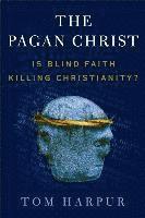 bokomslag The Pagan Christ: Is Blind Faith Killing Christianity?