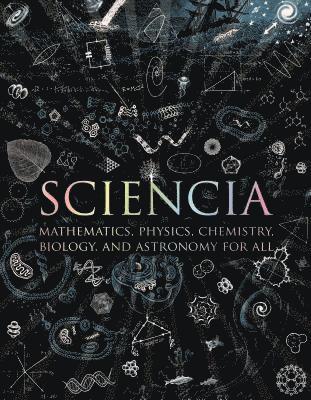 bokomslag Sciencia: Mathematics, Physics, Chemistry, Biology, and Astronomy for All