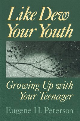 Eugene H. Peterson, Eugene H Peterson - Like Dew Your Youth: Growing Up with Your Teenager, Häftad