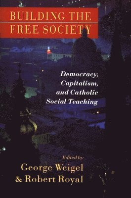 George Weigel, Robert Royal, George; Royal Weigel - Building the Free Society, Häftad