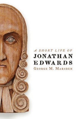 George W. Marsden - Short Life of Jonathan Edwards, Häftad