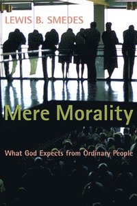 bokomslag Mere Morality: What God Expects from Ordinary People