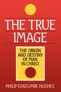 bokomslag The True Image: The Origin and Destiny of Man in Christ
