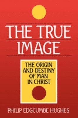 bokomslag The True Image: The Origin and Destiny of Man in Christ
