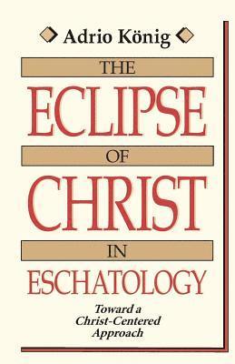 bokomslag The Eclipse of Christ in Eschatology: Toward a Christ-Centered Approach