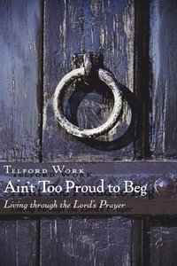 bokomslag Ain't Too Proud to Beg: Exercises in Prayerful Theology