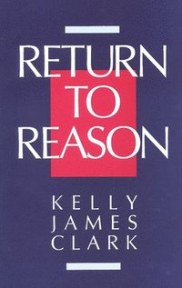 bokomslag Return to Reason: A Critique of Enlightenment Evidentialism and a Defense of Reason and Belief in God