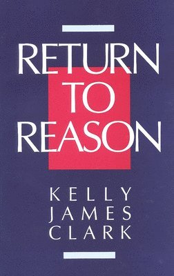 bokomslag Return to Reason: A Critique of Enlightenment Evidentialism and a Defense of Reason and Belief in God