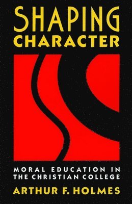 Arthur F. Holmes - Shaping Character, Häftad