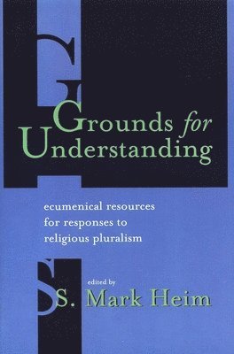 S. Mark Heim - Grounds for Understanding: Ecumenical Resources for Responses to Religious Pluralism, Häftad
