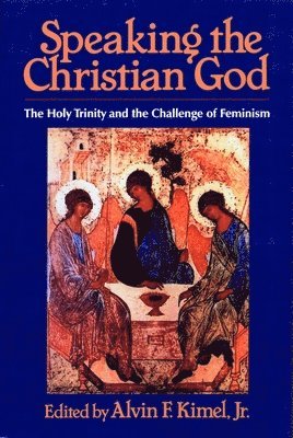 Alvin F. Kimel - Speaking the Christian God: The Holy Trinity and the Challenge of Feminism, Häftad