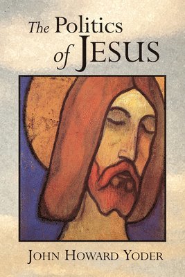 John Howard Yoder - The Politics of Jesus: Vicit Agnus Noster, Häftad