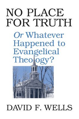 David F. Wells - No Place for Truth: Or Whatever Happened to Evangelical Theology?, Häftad