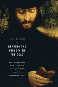 bokomslag Reading the Bible with the Dead: What You Can Learn from the History of Exegesis That You Can't Learn from Exegesis Alone