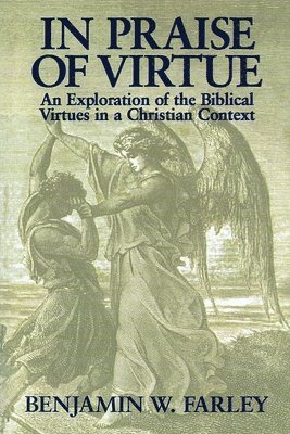 In Praise of Virtue: An Exploration of the Biblical Virtues in a Christian Context