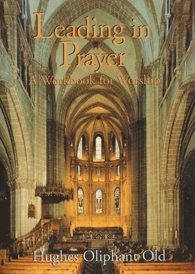 Hughes Oliphant Old - Leading in Prayer: A Workbook for Worship, Häftad