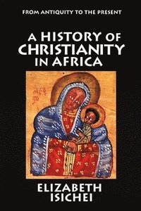 bokomslag A History of Christianity in Africa