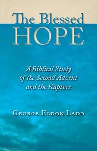 bokomslag The Blessed Hope: A Biblical Study of the Second Advent and the Rapture