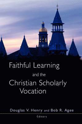 Faithful Learning and the Christian Scholarly Vocation 1