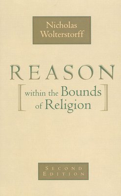 Nicholas Wolterstorff - Reason Within the Bounds of Religion, Häftad