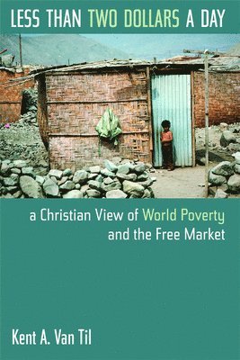 bokomslag Less Than Two Dollars a Day: A Christian View of World Poverty and the Free Market