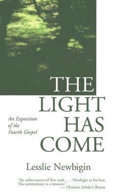 Lesslie Newbigin - The Light Has Come: An Exposition of the Fourth Gospel, Häftad