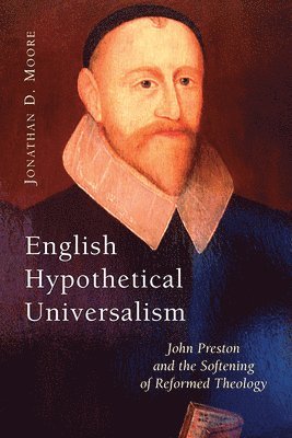bokomslag English Hypothetical Universalism: John Preston and the Softening of Reformed Theology