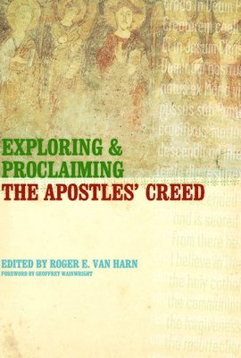 Roger E. Van Harn - Exploring and Proclaiming the Apostles' Creed, Häftad