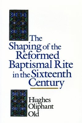 The Shaping of the Reformed Baptismal Rite in the Sixteenth Century 1