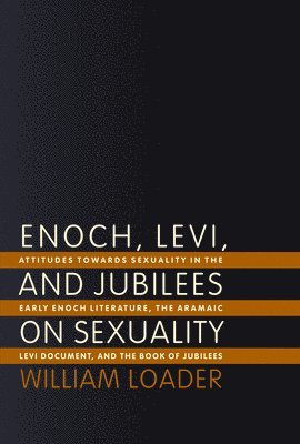 Enoch, Levi, and Jubilees on Sexuality: Attitudes towards Sexuality in the Early Enoch Literature, the Aramaic Levi Document, and the Book of Jubilees