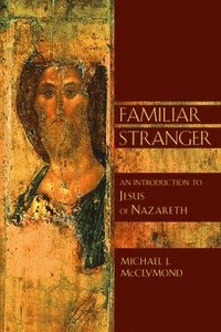 bokomslag The Familiar Stranger: An Introduction to Jesus of Nazareth